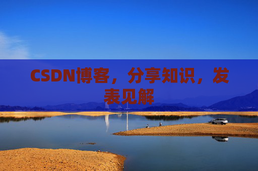 CSDN博客，分享知识，发表见解